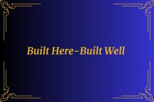 Built here - built well